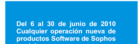 Del 6 al 30 de junio de 2010
Cualquier operaci�n nueva de
productos Software de Sophos
tendr�: